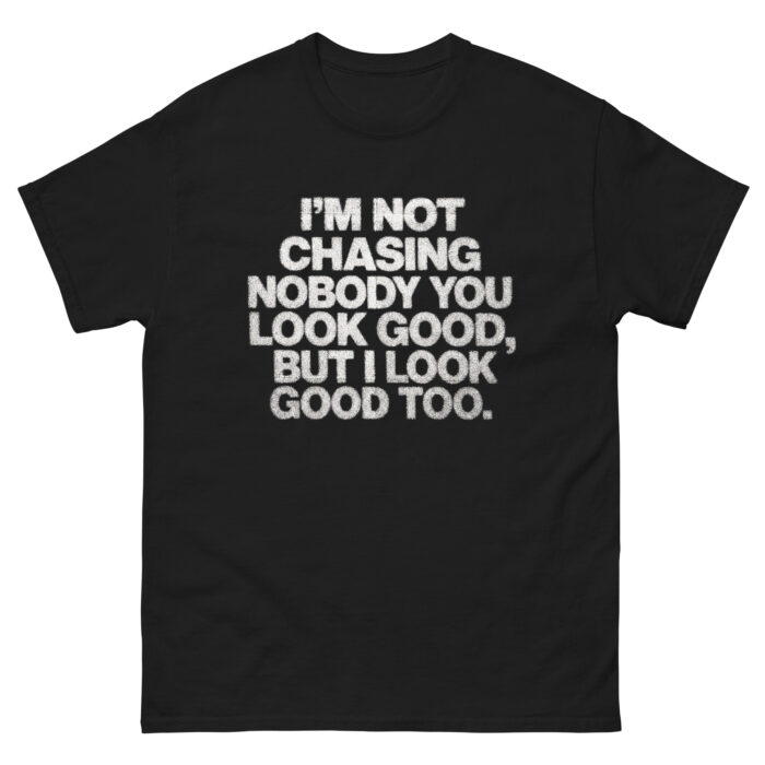 Unisex I'm not chasing nobody classic tee